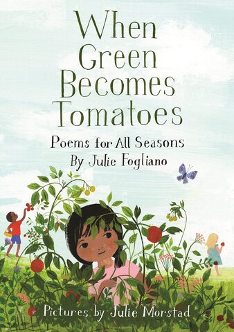 When Green Becomes Tomatoes: Poems for All Seasons | Julie Fogliano