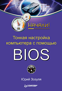 Тонкая настройка компьютера с помощью BIOS. Начали! зозуля юрий николаевич тонкая настройка компьютера с помощью bios