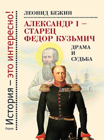 АЛЕКСАНДР I - СТАРЕЦ ФЕДОР КУЗЬМИЧ. ДРАМА И СУДЬБА. ЗАПИСКИ СЕНТИМЕНТАЛЬНОГО СОЗЕРЦАТЕЛЯ