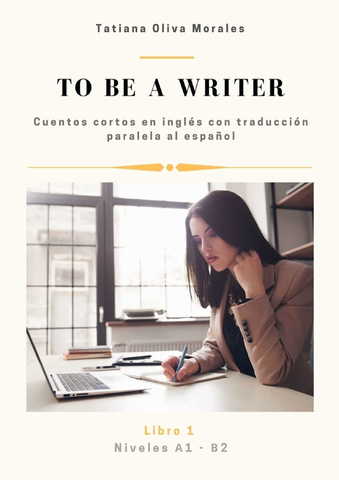 To be a writer. Cuentos cortos en inglés con traducción paralela al español. Niveles A1 - B2. Libro 1