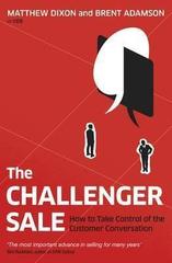 The Challenger Sale : How To Take Control of the Customer Conversation