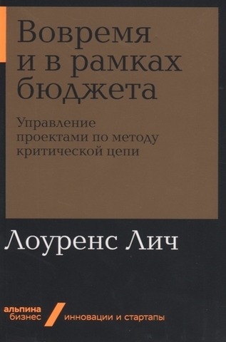 Вовремя и в рамках бюджета: Управление проектами по методу критической цепи