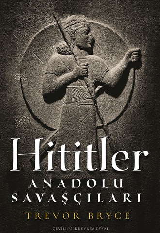 Hititler: Anadolu Savaşçıları