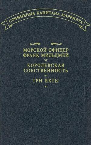 Марриэт. Собрание сочинений капитана Марриэта в семи томах. Том 1. Морской офицер Франк Мильдмей. Королевская собственность. Три Яхты