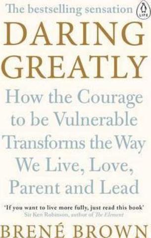 Daring Greatly : How the Courage to Be Vulnerable Transforms the Way We Live, Love, Parent, and Lead