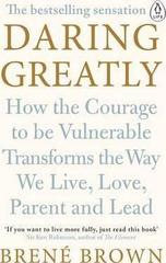 Daring Greatly : How the Courage to Be Vulnerable Transforms the Way We Live, Love, Parent, and Lead