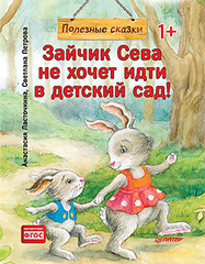 Зайчик Сева не хочет идти в детский сад! Полезные сказки (Обложка)