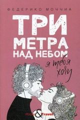 Три метра над небом. Я тебя хочу