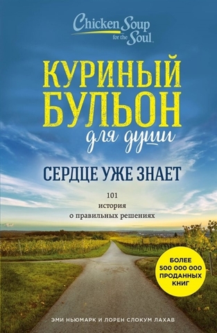 Куриный бульон для души. Сердце уже знает. 101 история о правильных решениях