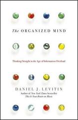The Organized Mind : Thinking Straight in the Age of Information Overload