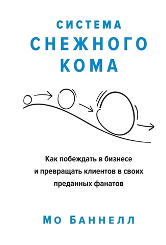 Система снежного кома. Как побеждать в бизнесе и превращать клиентов в своих преданных фанатов | Баннелл М.