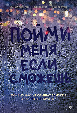 Пойми меня, если сможешь. Почему нас не слышат близкие и как это прекратить