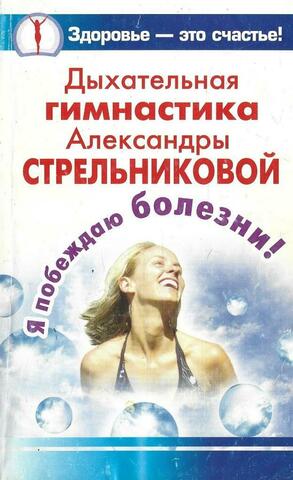 Дыхательная гимнастика Александры Стрельниковой. Я побеждаю болезни