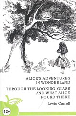 Alice’s Adventures in Wonderland. Through the Looking Glass and what Alice found there