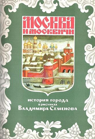 Москва и москвичи. История города в рисунках Владимира Семенова. Выпуск I