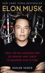 Elon Musk : How the Billionaire CEO of SpaceX and Tesla is Shaping our Future