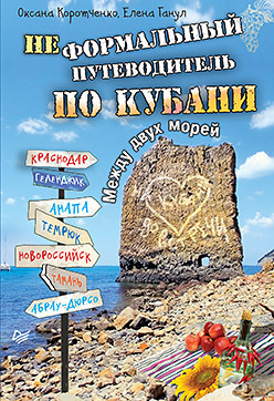 оксана коротченко елена ганул неформальный путеводитель по кубани между двух морей Неформальный путеводитель по Кубани. Между двух морей