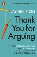 Thank You for Arguing : What Cicero, Shakespeare and the Simpsons Can Teach Us About the Art of Persuasion