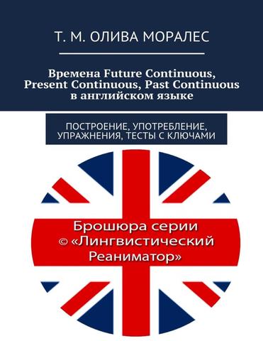 Времена Future Continuous, Present Continuous, Past Continuous в английском языке. Построение, употребление, упражнения, тесты с ключами