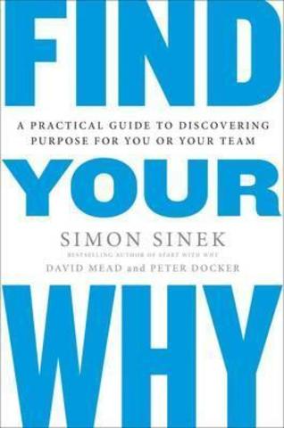 Find Your Why : A Practical Guide for Discovering Purpose for You and Your Team