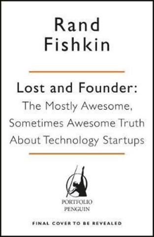 Lost and Founder : A Painfully Honest Field Guide to the Startup World