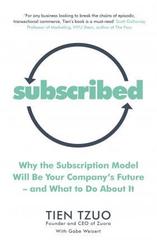 Subscribed : Why the Subscription Model Will Be Your Company's Future-and What to Do About It