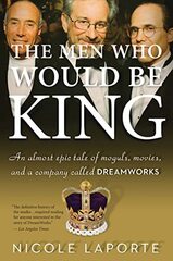Men Who Would Be King: Moguls, Movies & DreamWorks