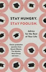 Stay Hungry. Stay Foolish. : Advice for the Rest of Your Life - Classic Graduation Speeches
