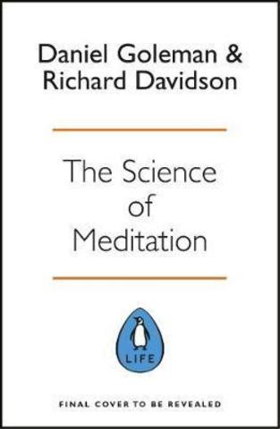 The Science of Meditation : How to Change Your Brain, Mind and Body