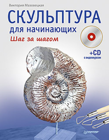 Скульптура для начинающих. Шаг за шагом (+CD с видеокурсом)