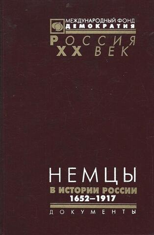 Немцы в истории России. Документы высших органов власти и военного командования. 1652 - 1917