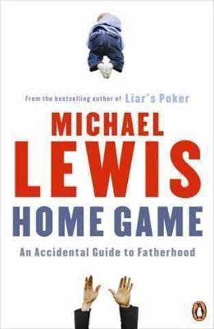 Home Game : An Accidental Guide to Fatherhood