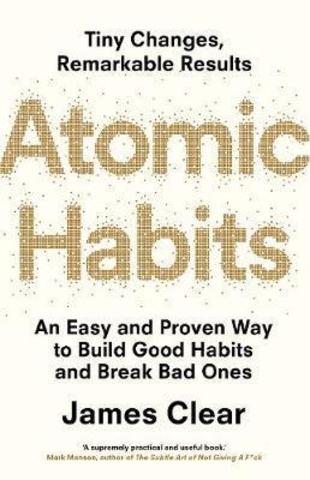 Atomic Habits : An Easy and Proven Way to Build Good Habits and Break Bad Ones