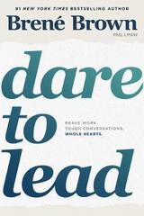 Dare to Lead : Brave Work. Tough Conversations. Whole Hearts.