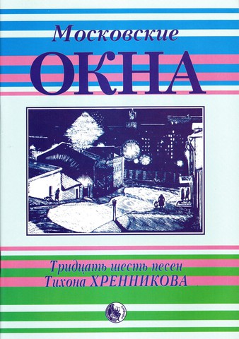 Хренников Т. Московские окна. Тридцать шесть песен Т. Хренникова.