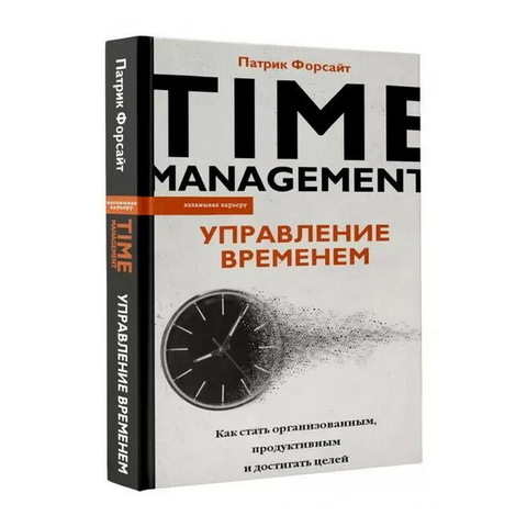 Управление временем. Как стать организованным, продуктивным и достигать целей