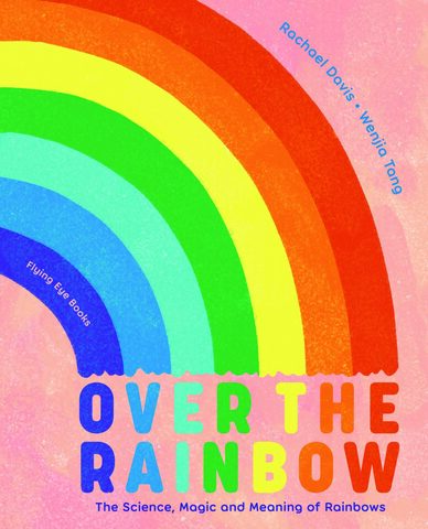 Over the Rainbow The Science, Magic and Meaning of Rainbows