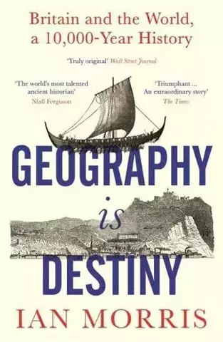 Geography Is Destiny Britain and the World, a 10,000 Year History