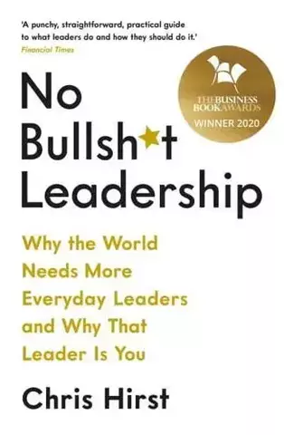 No Bullsh*t Leadership Why the World Needs More Everyday Leaders and Why That Leader Is You