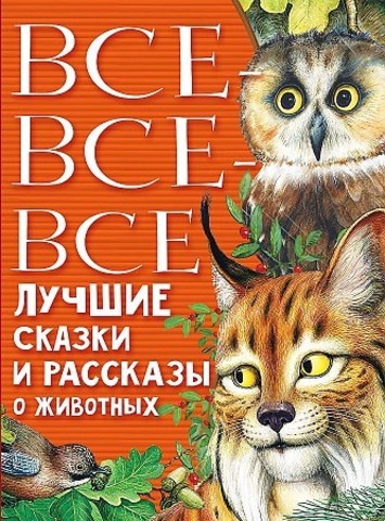 Все-все-все лучшие сказки, стихи и рассказы о животных