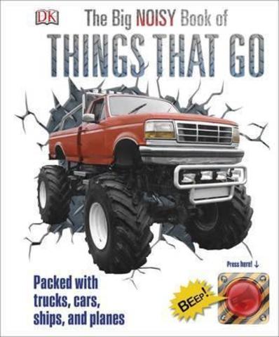 The Big Noisy Book of Things That Go : Packed with Trucks, Cars, Ships and Planes