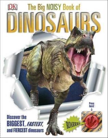 The Big Book of Dinosaurs : Discover the Biggest, Fastest, and Fiercest Dinosaurs