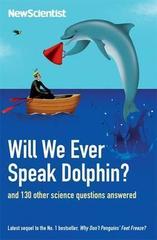 Will We Ever Speak Dolphin? : and 130 other science questions answered