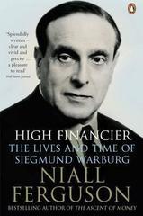 High Financier : The Lives and Time of Siegmund Warburg