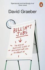 Bullshit Jobs : The Rise of Pointless Work, and What We Can Do About It