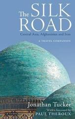 The Silk Road: Central Asia, Afghanistan and Iran : A Travel Companion