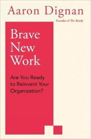 Brave New Work : Are You Ready to Reinvent Your Organization?