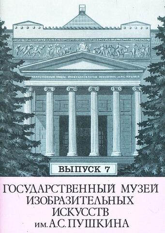 Государственный музей изобразительных искусств имени А.С. Пушкина. Выпуск 7