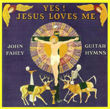 FAHEY, JOHN: Yes! Jesus Loves Me