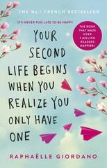 Your Second Life Begins When You Realize You Only Have One : The novel that has made over 2 million readers happier